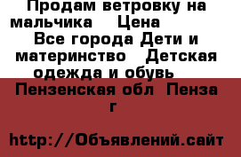 Продам ветровку на мальчика  › Цена ­ 1 000 - Все города Дети и материнство » Детская одежда и обувь   . Пензенская обл.,Пенза г.